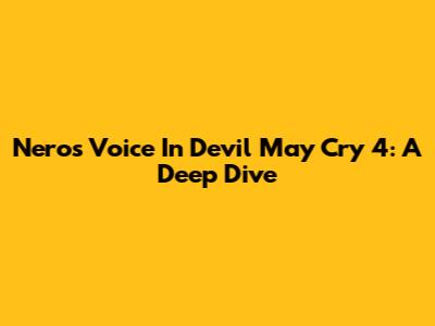Nero's Voice In Devil May Cry 4: A Deep Dive