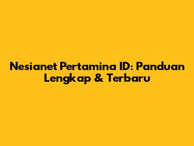 Nesianet Pertamina ID: Panduan Lengkap & Terbaru