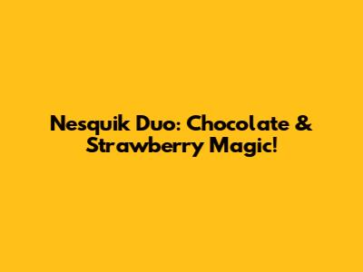 Nesquik Duo: Chocolate & Strawberry Magic!