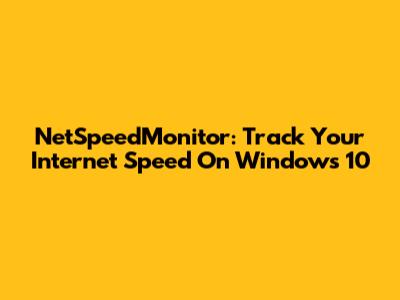 NetSpeedMonitor: Track Your Internet Speed On Windows 10