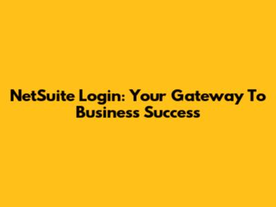 NetSuite Login: Your Gateway To Business Success