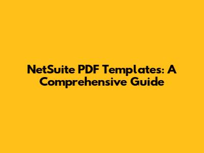 NetSuite PDF Templates: A Comprehensive Guide