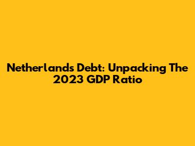 Netherlands Debt: Unpacking The 2023 GDP Ratio
