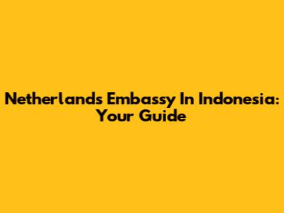Netherlands Embassy In Indonesia: Your Guide