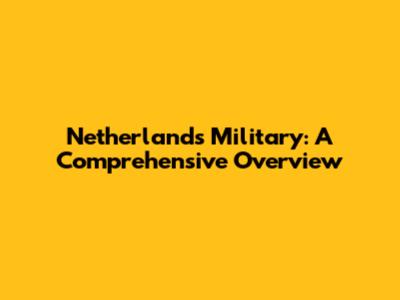 Netherlands Military: A Comprehensive Overview