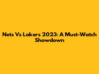 Nets Vs Lakers 2023: A Must-Watch Showdown
