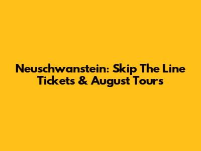 Neuschwanstein: Skip The Line Tickets & August Tours