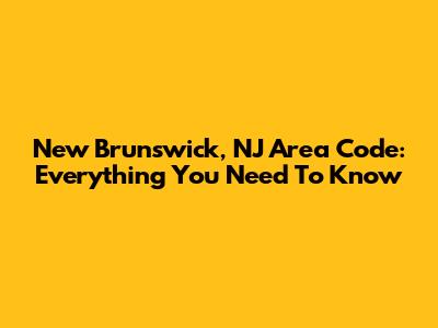 New Brunswick, NJ Area Code: Everything You Need To Know