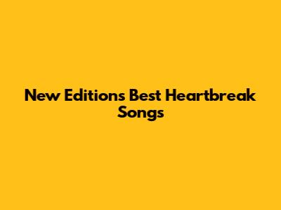 New Edition's Best Heartbreak Songs
