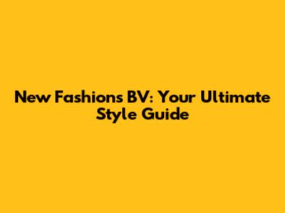 New Fashions BV: Your Ultimate Style Guide