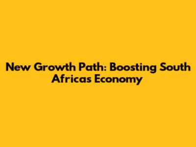 New Growth Path: Boosting South Africa's Economy