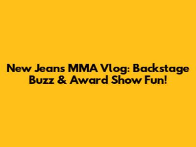 New Jeans MMA Vlog: Backstage Buzz & Award Show Fun!