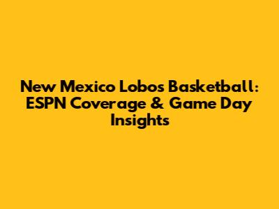 New Mexico Lobos Basketball: ESPN Coverage & Game Day Insights