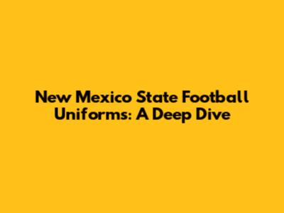 New Mexico State Football Uniforms: A Deep Dive