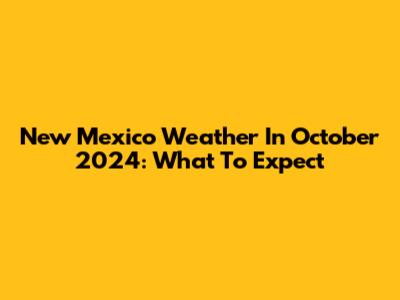 New Mexico Weather In October 2024: What To Expect