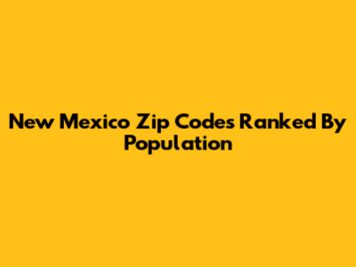 New Mexico Zip Codes Ranked By Population