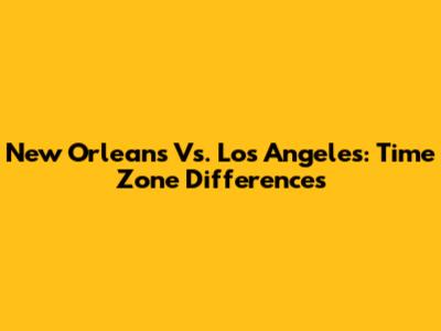 New Orleans Vs. Los Angeles: Time Zone Differences