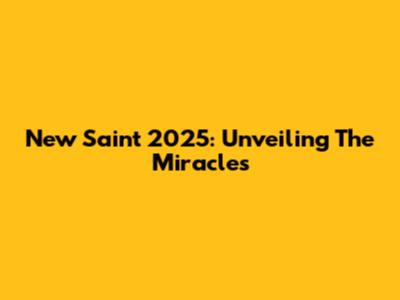 New Saint 2025: Unveiling The Miracles