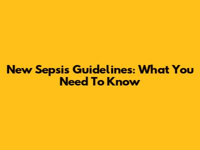 New Sepsis Guidelines: What You Need To Know