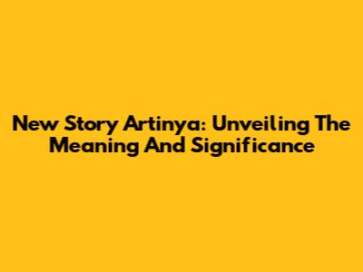 New Story Artinya: Unveiling The Meaning And Significance