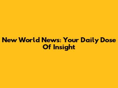 New World News: Your Daily Dose Of Insight