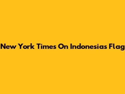 New York Times On Indonesia's Flag
