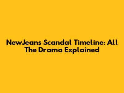NewJeans Scandal Timeline: All The Drama Explained