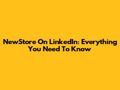NewStore On LinkedIn: Everything You Need To Know