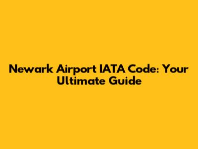 Newark Airport IATA Code: Your Ultimate Guide