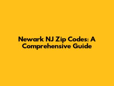 Newark NJ Zip Codes: A Comprehensive Guide