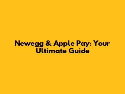 Newegg & Apple Pay: Your Ultimate Guide