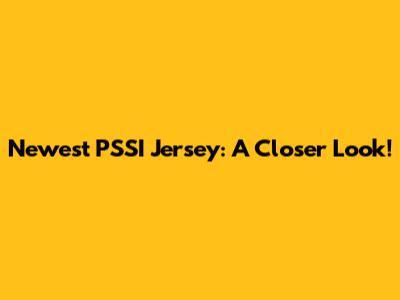 Newest PSSI Jersey: A Closer Look!