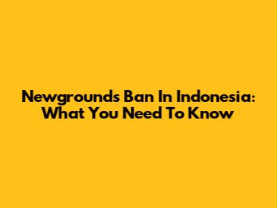 Newgrounds Ban In Indonesia: What You Need To Know