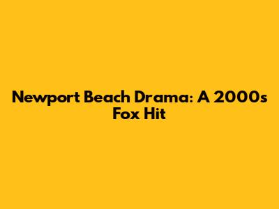 Newport Beach Drama: A 2000s Fox Hit