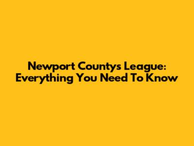 Newport County's League: Everything You Need To Know