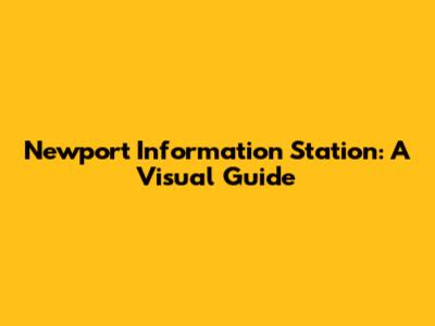 Newport Information Station: A Visual Guide