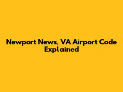 Newport News, VA Airport Code Explained