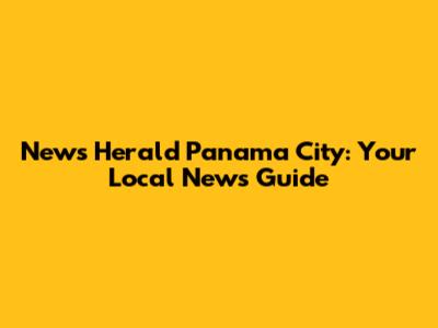 News Herald Panama City: Your Local News Guide