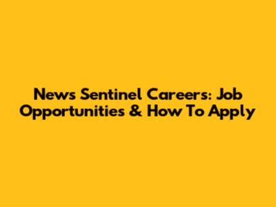 News Sentinel Careers: Job Opportunities & How To Apply