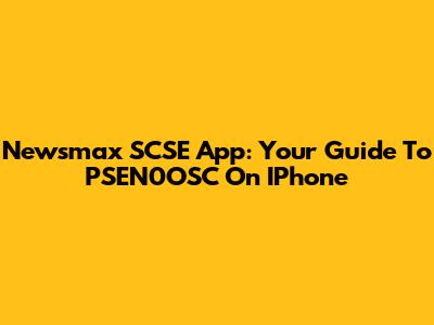 Newsmax SCSE App: Your Guide To PSEN0OSC On IPhone