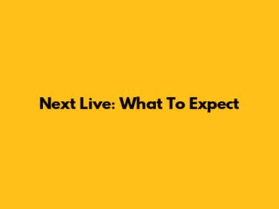 Next Live: What To Expect