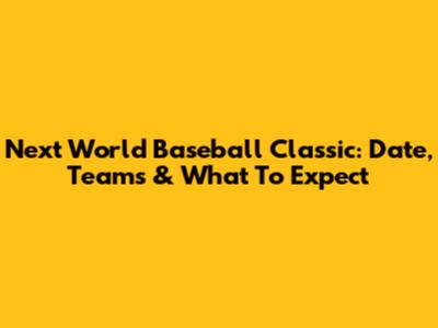 Next World Baseball Classic: Date, Teams & What To Expect