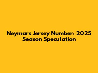 Neymar's Jersey Number: 2025 Season Speculation