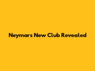 Neymar's New Club Revealed