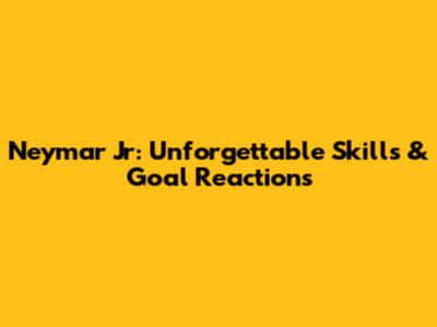Neymar Jr: Unforgettable Skills & Goal Reactions