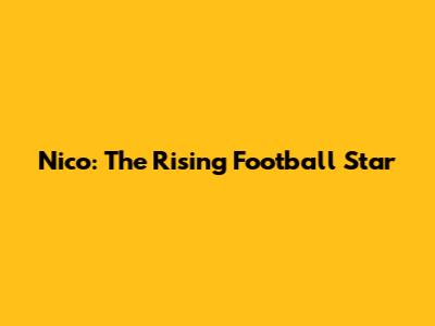 Nico: The Rising Football Star