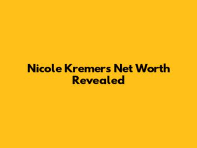 Nicole Kremer's Net Worth Revealed