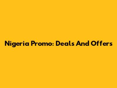 Nigeria Promo: Deals And Offers