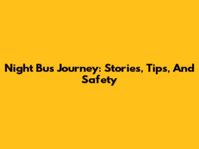 Night Bus Journey: Stories, Tips, And Safety