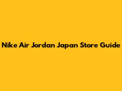 Nike Air Jordan Japan Store Guide
